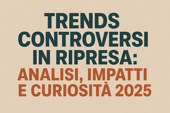 Trends Controversi in Ripresa: Analisi, Impatti e Curiosità 2025